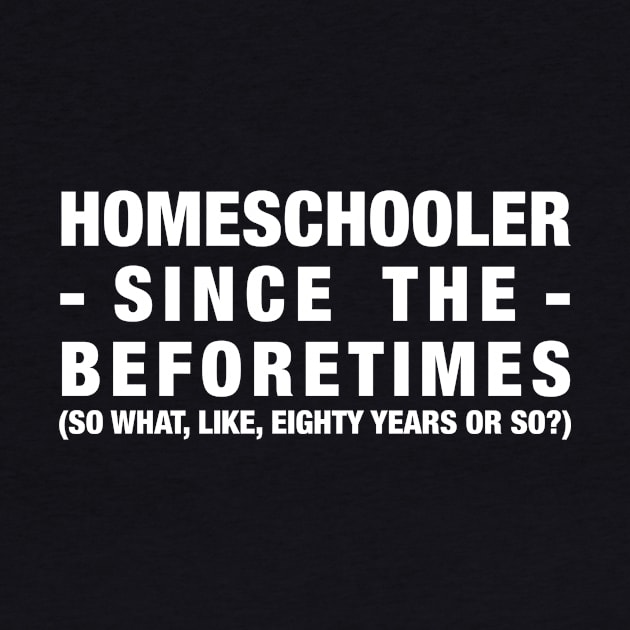 Homeschooler Since the Beforetimes (White) by MrPandaDesigns